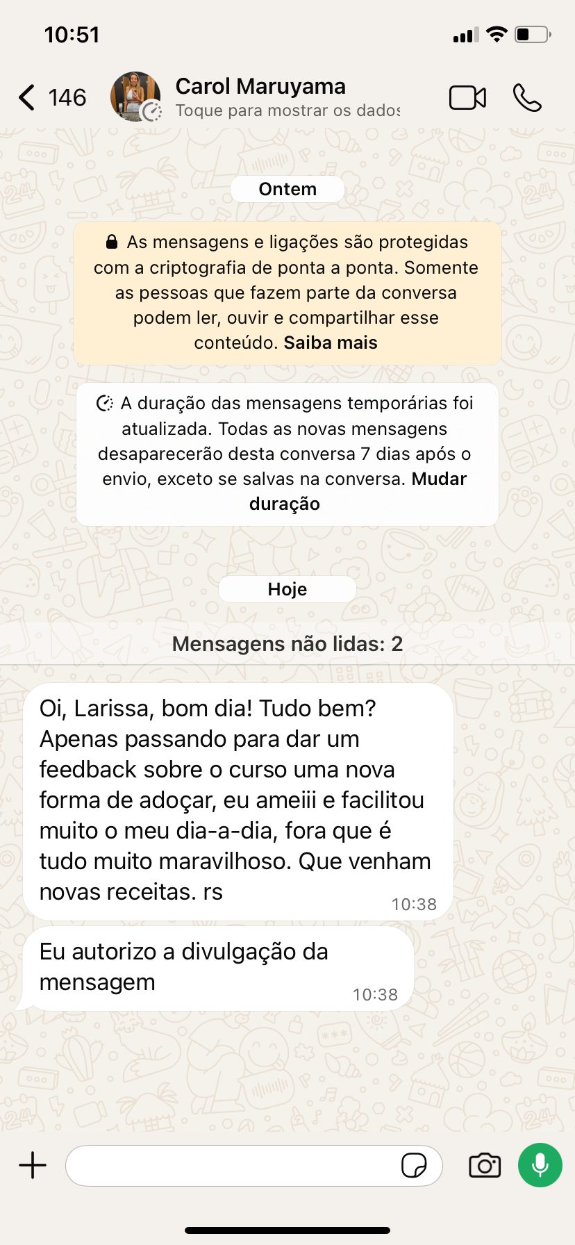 Print de WhatsApp de Carol Maruyama: Oi, Larissa, bom dia! Apenas passando para dar um feedback sobre o curso Uma Nova Forma de Adoçar, eu amei e facilitou muito o meu dia a dia, fora que é tudo muito maravilhoso. Que venham novas receitas.