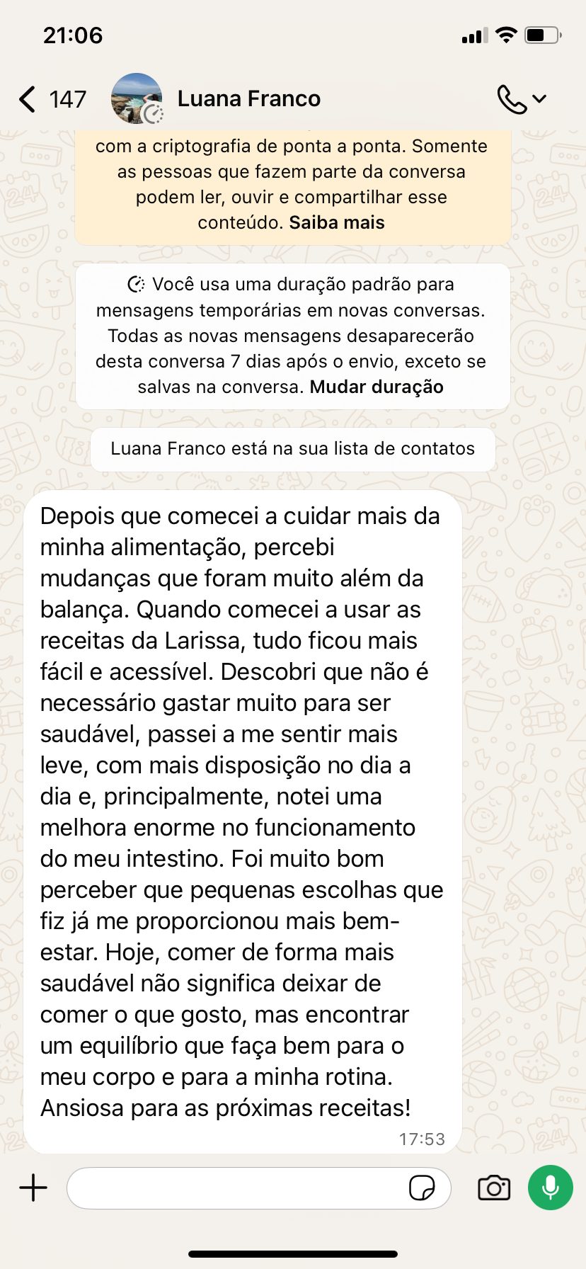 Print de WhatsApp de Luana Franco: Quando comecei a usar as receitas da Larissa, tudo ficou mais fácil e acessível. Descobri que não é necessário gastar muito para ser saudável. Ansiosa para as próximas receitas!